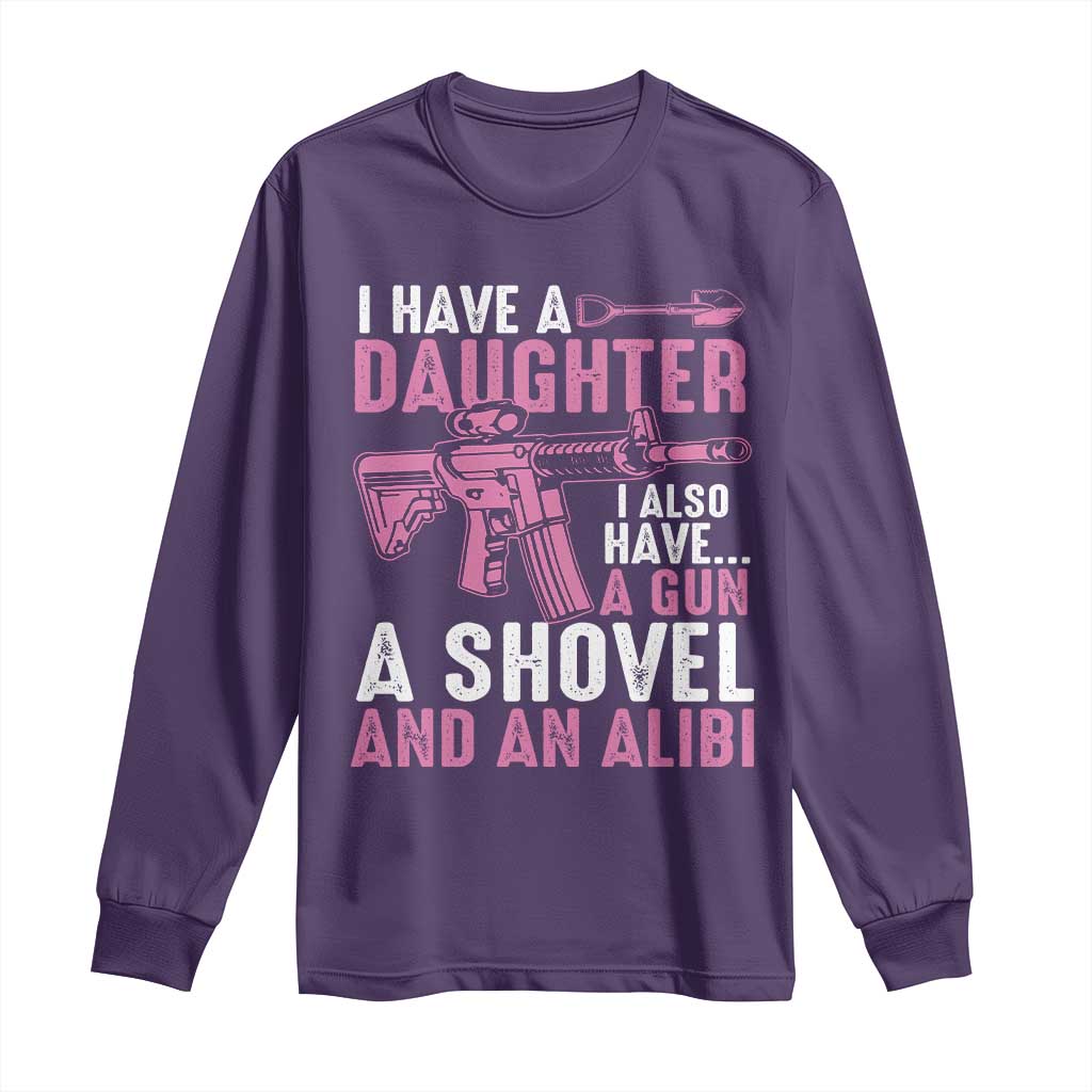 Funny I Have A Daughter I Also Have A Gun A Shovel And An Alibi Long Sleeve Shirt Girl Dad