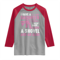 Funny I Have A Daughter I Also Have A Gun A Shovel And An Alibi Raglan Shirt Girl Dad