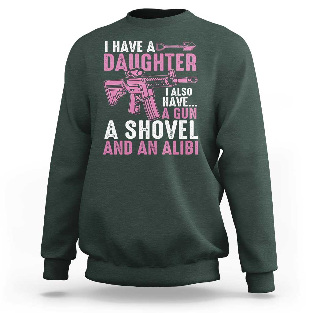 Funny I Have A Daughter I Also Have A Gun A Shovel And An Alibi Sweatshirt Girl Dad