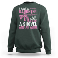 Funny I Have A Daughter I Also Have A Gun A Shovel And An Alibi Sweatshirt Girl Dad
