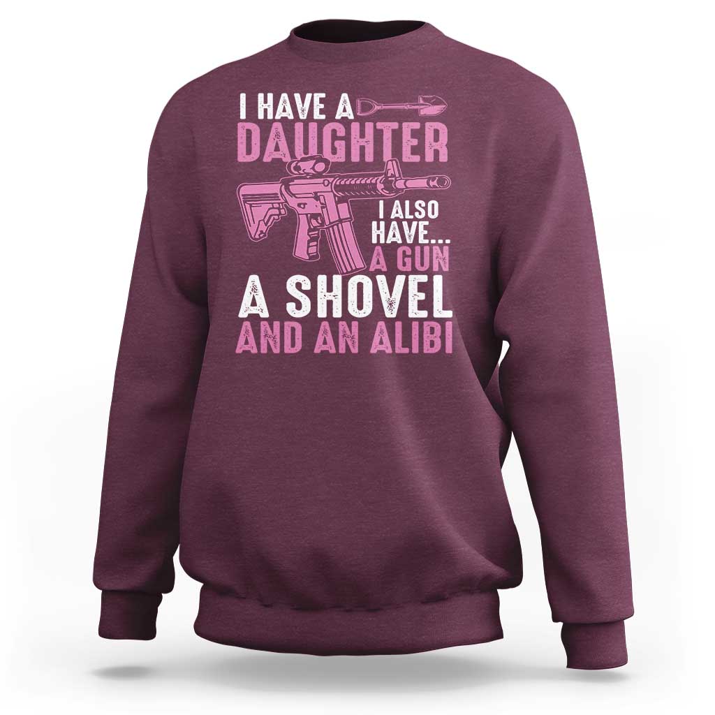 Funny I Have A Daughter I Also Have A Gun A Shovel And An Alibi Sweatshirt Girl Dad