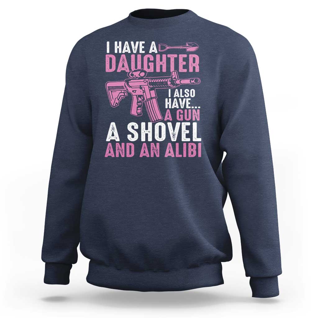 Funny I Have A Daughter I Also Have A Gun A Shovel And An Alibi Sweatshirt Girl Dad