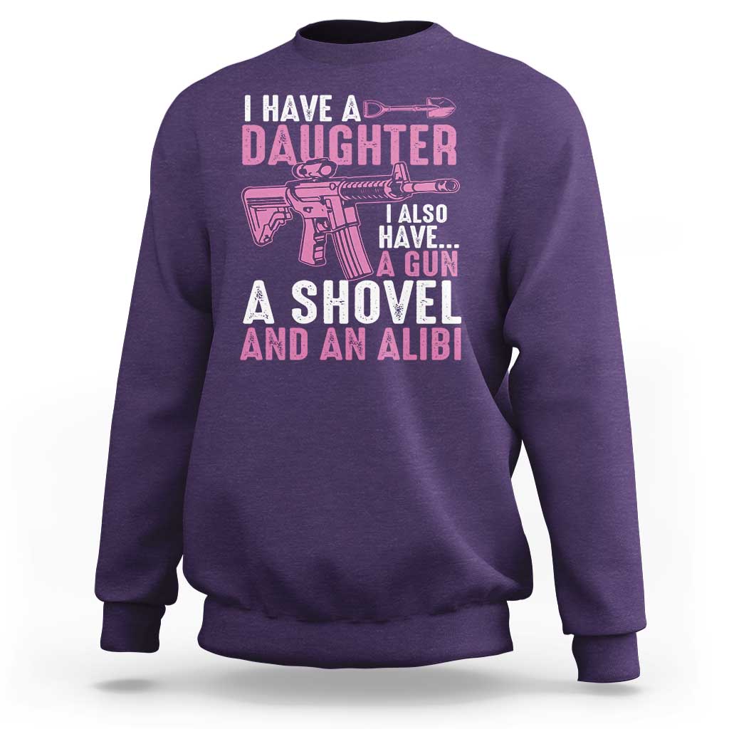 Funny I Have A Daughter I Also Have A Gun A Shovel And An Alibi Sweatshirt Girl Dad