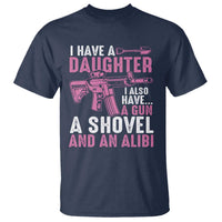 Funny I Have A Daughter I Also Have A Gun A Shovel And An Alibi T Shirt Girl Dad
