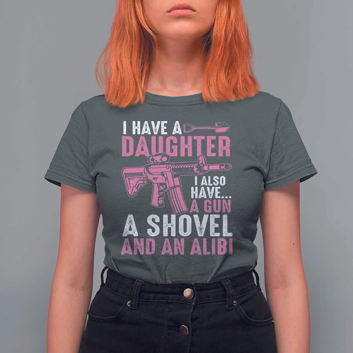 Funny I Have A Daughter I Also Have A Gun A Shovel And An Alibi T Shirt For Women Girl Dad