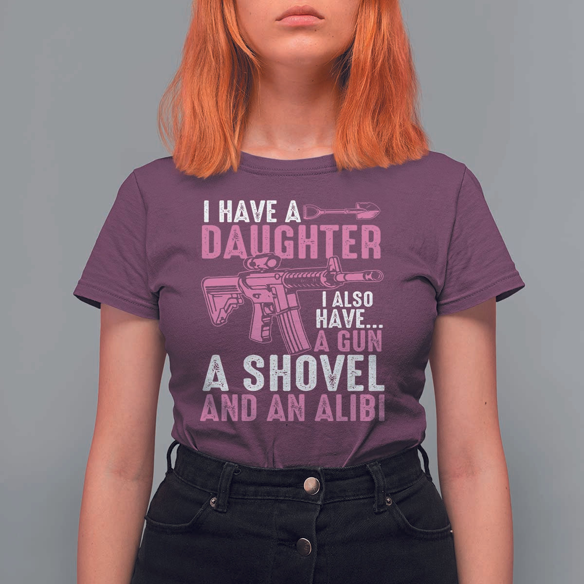 Funny I Have A Daughter I Also Have A Gun A Shovel And An Alibi T Shirt For Women Girl Dad