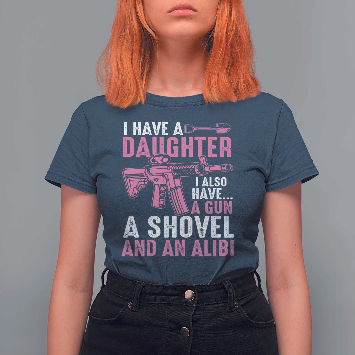 Funny I Have A Daughter I Also Have A Gun A Shovel And An Alibi T Shirt For Women Girl Dad