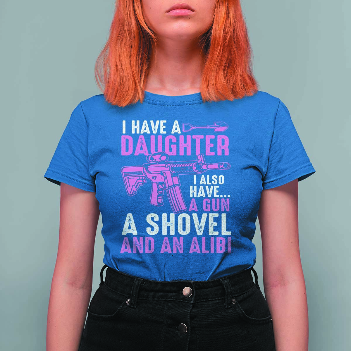 Funny I Have A Daughter I Also Have A Gun A Shovel And An Alibi T Shirt For Women Girl Dad