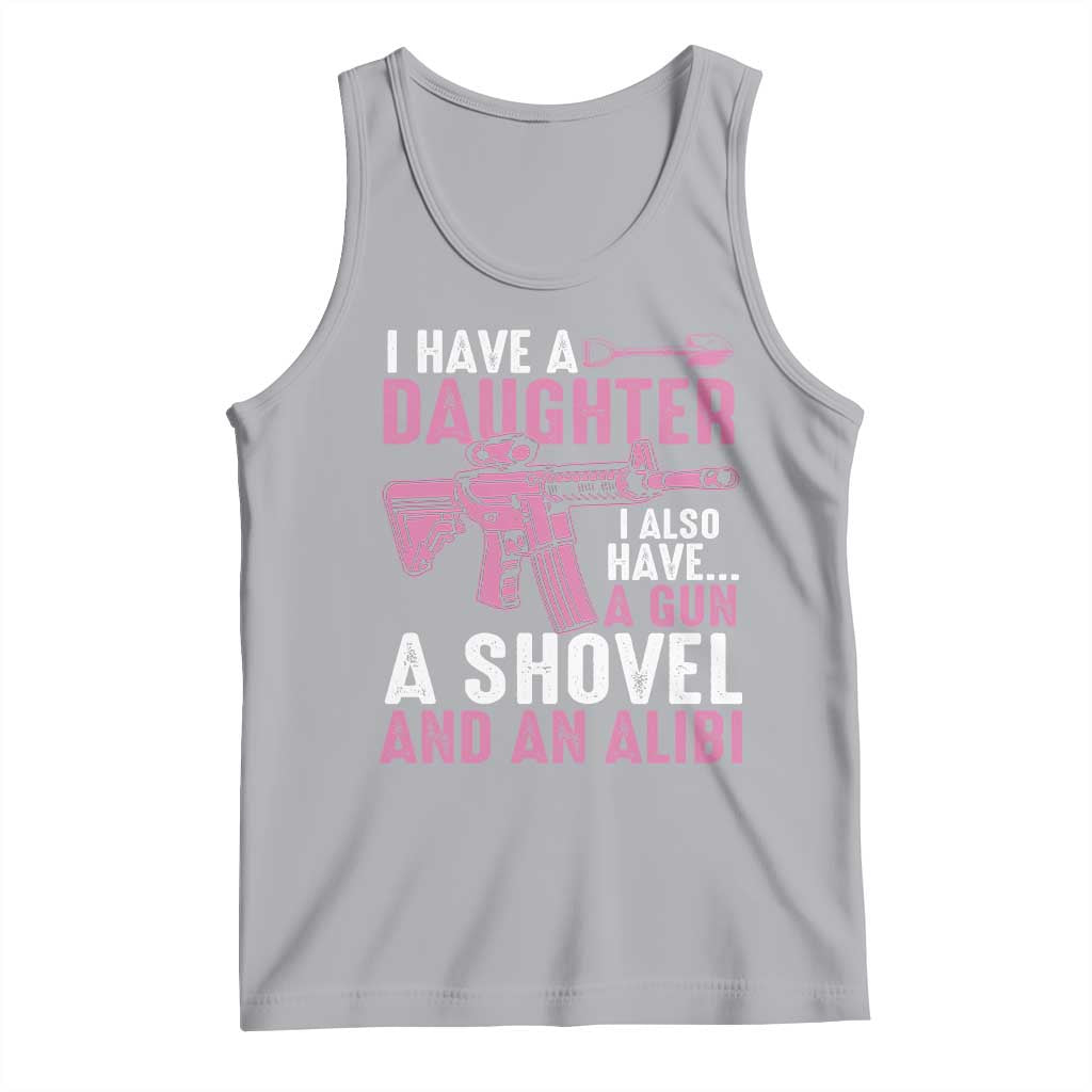 Funny I Have A Daughter I Also Have A Gun A Shovel And An Alibi Tank Top Girl Dad