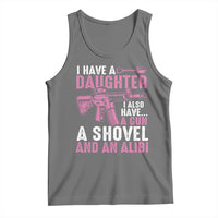 Funny I Have A Daughter I Also Have A Gun A Shovel And An Alibi Tank Top Girl Dad