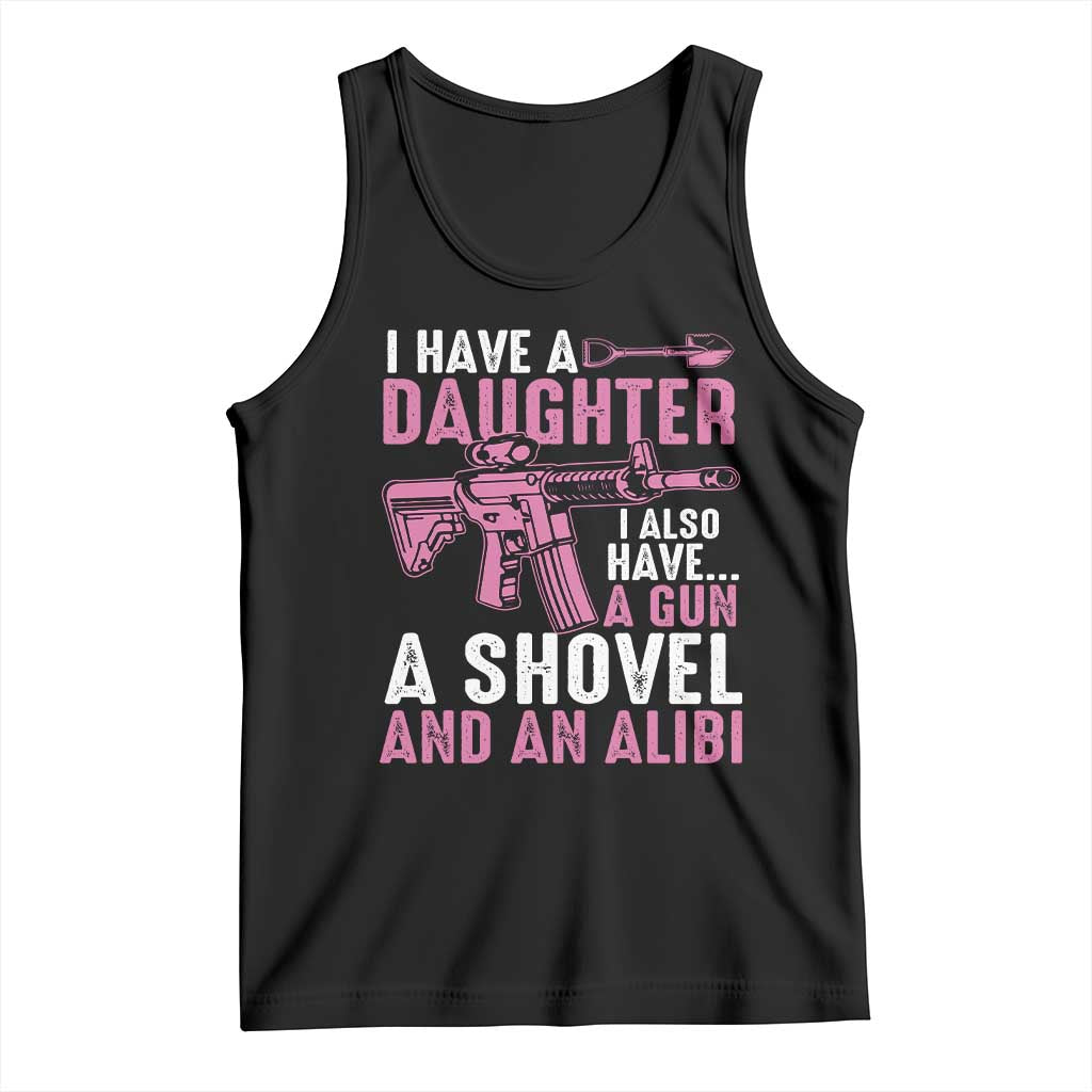Funny I Have A Daughter I Also Have A Gun A Shovel And An Alibi Tank Top Girl Dad
