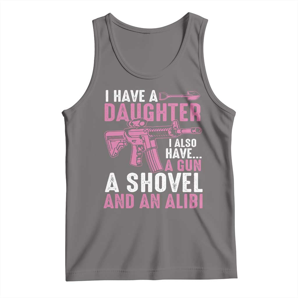 Funny I Have A Daughter I Also Have A Gun A Shovel And An Alibi Tank Top Girl Dad