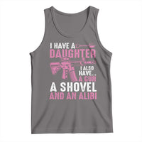 Funny I Have A Daughter I Also Have A Gun A Shovel And An Alibi Tank Top Girl Dad