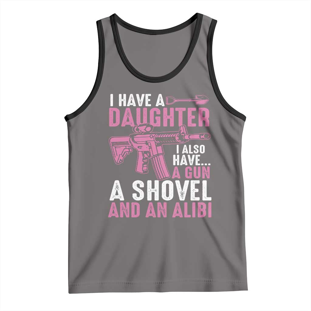 Funny I Have A Daughter I Also Have A Gun A Shovel And An Alibi Tank Top Girl Dad