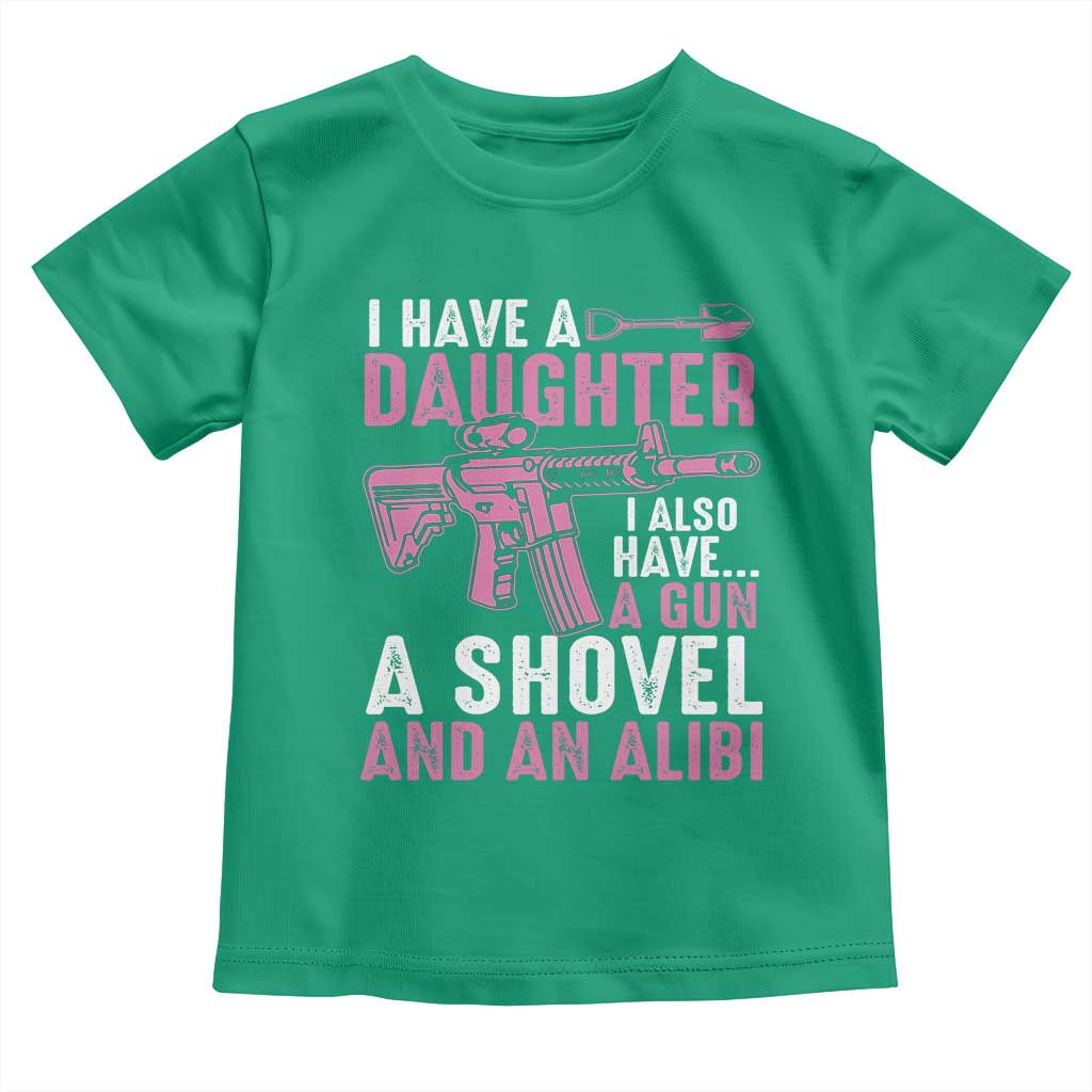 Funny I Have A Daughter I Also Have A Gun A Shovel And An Alibi Toddler T Shirt Girl Dad