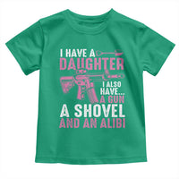 Funny I Have A Daughter I Also Have A Gun A Shovel And An Alibi Toddler T Shirt Girl Dad