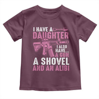 Funny I Have A Daughter I Also Have A Gun A Shovel And An Alibi Toddler T Shirt Girl Dad
