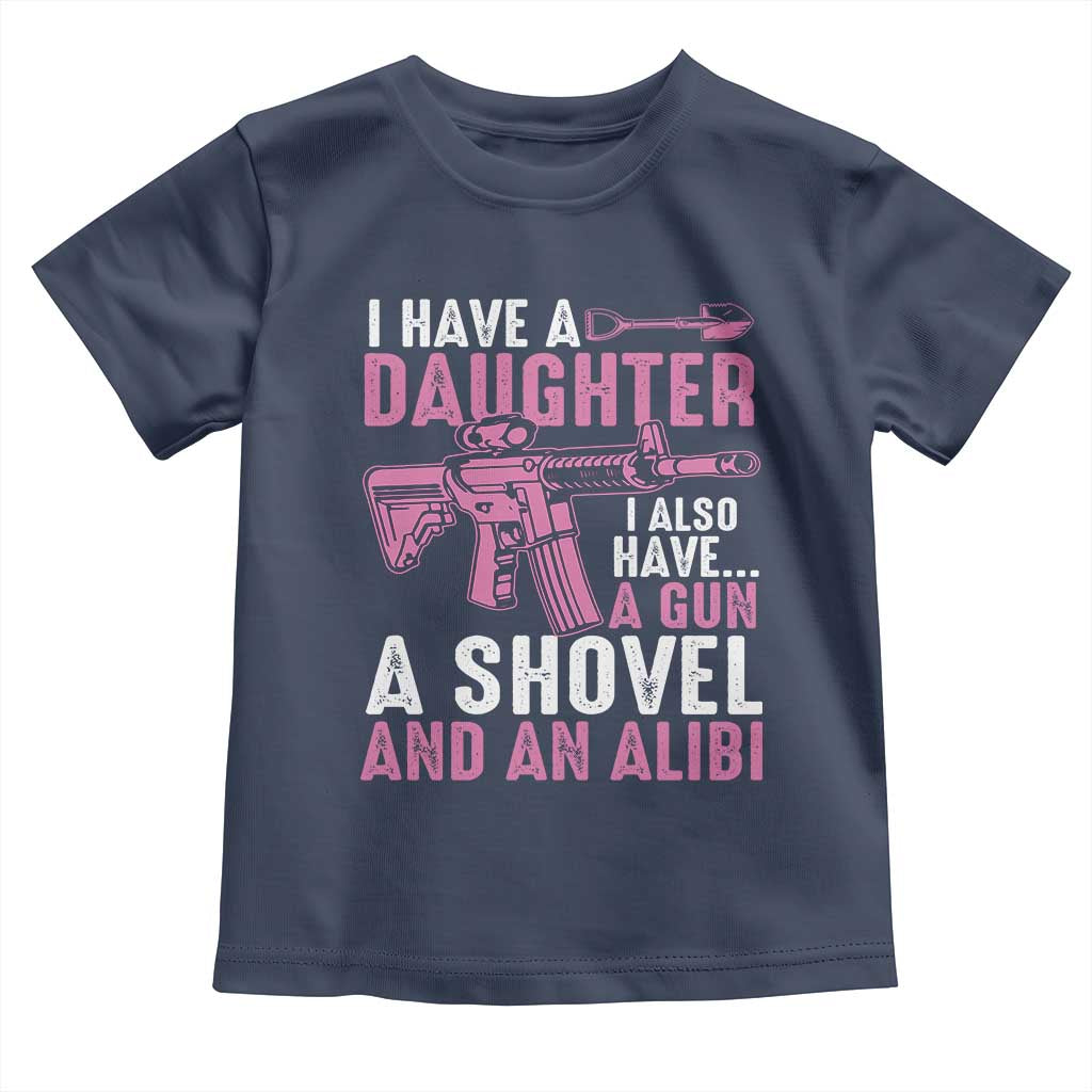Funny I Have A Daughter I Also Have A Gun A Shovel And An Alibi Toddler T Shirt Girl Dad
