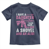 Funny I Have A Daughter I Also Have A Gun A Shovel And An Alibi Toddler T Shirt Girl Dad