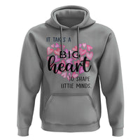 Teachers Hoodie It Takes A Big Heart To Shape Little Minds Teacher Appreciation - Wonder Print Shop