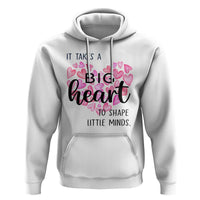 Teachers Hoodie It Takes A Big Heart To Shape Little Minds Teacher Appreciation - Wonder Print Shop