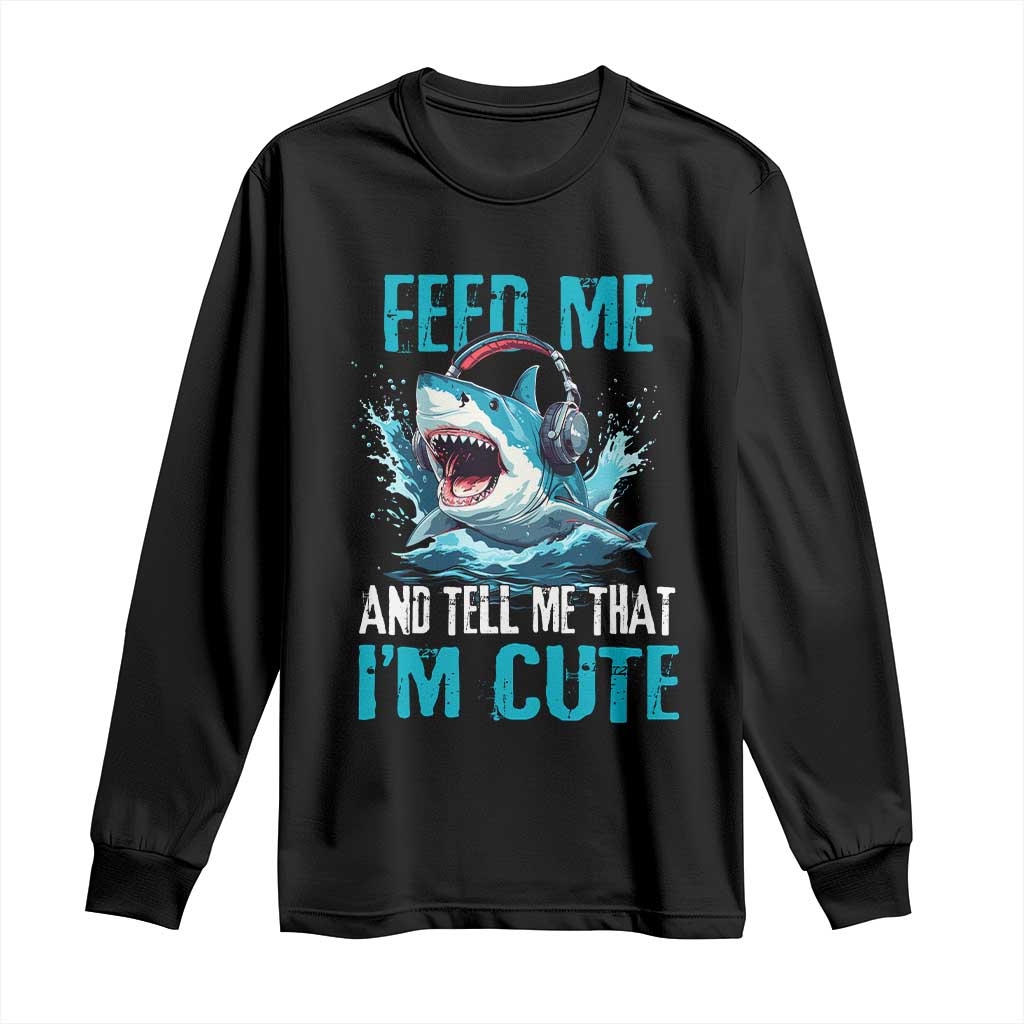 Shark Lover Long Sleeve Shirt Feed Me And Tell Me That I'm Cute Ocean - Wonder Print Shop