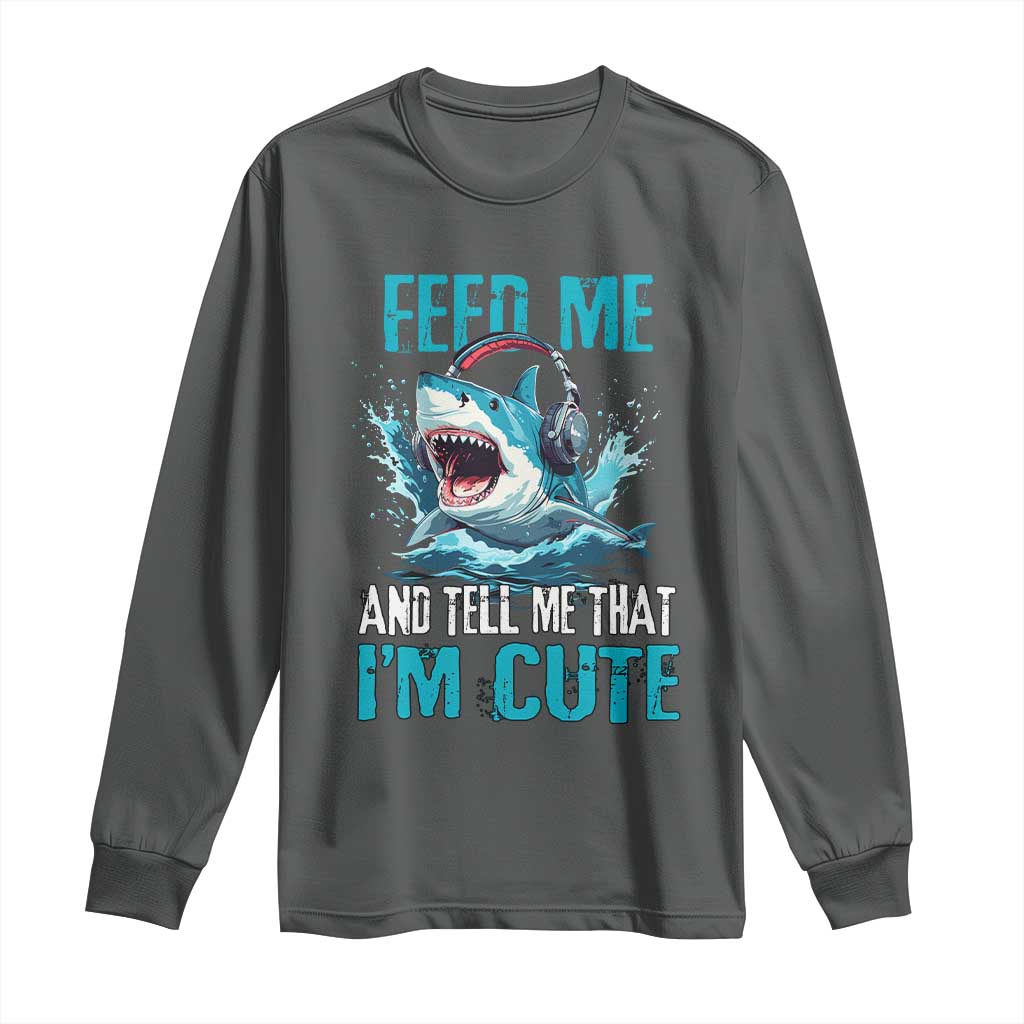 Shark Lover Long Sleeve Shirt Feed Me And Tell Me That I'm Cute Ocean - Wonder Print Shop