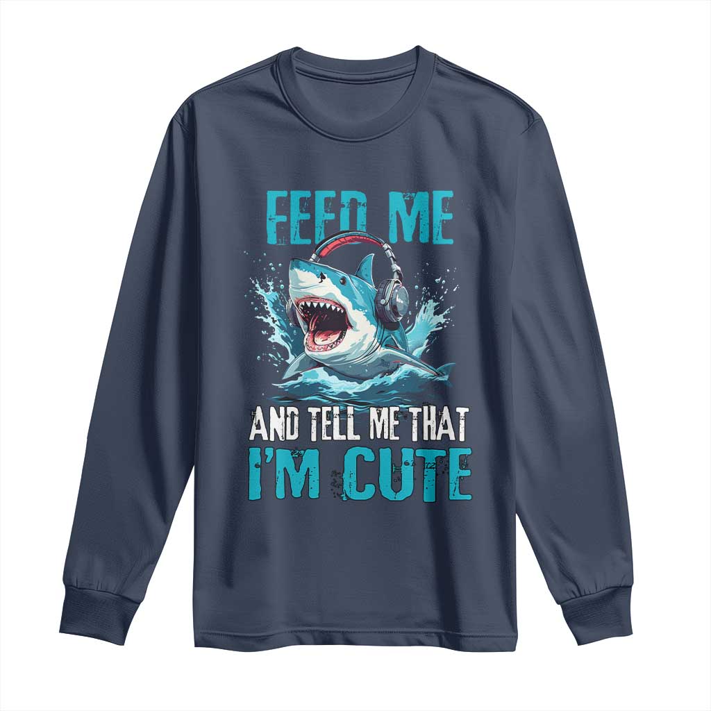 Shark Lover Long Sleeve Shirt Feed Me And Tell Me That I'm Cute Ocean - Wonder Print Shop