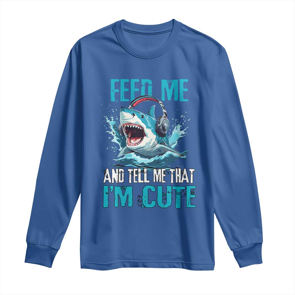 Shark Lover Long Sleeve Shirt Feed Me And Tell Me That I'm Cute Ocean - Wonder Print Shop