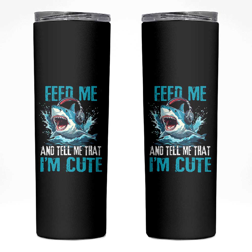 Shark Lover Skinny Tumbler Feed Me And Tell Me That I'm Cute Ocean - Wonder Print Shop