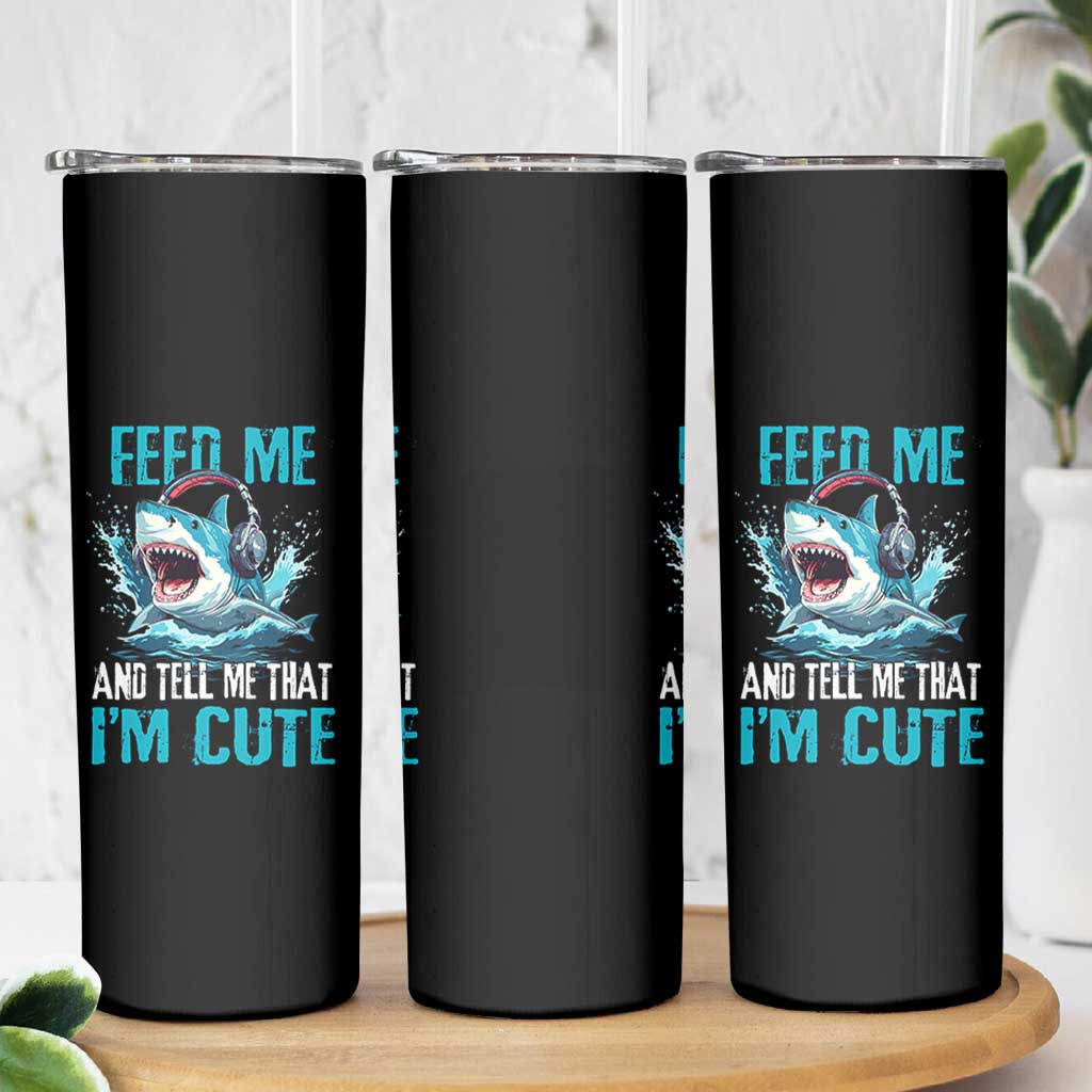 Shark Lover Skinny Tumbler Feed Me And Tell Me That I'm Cute Ocean - Wonder Print Shop