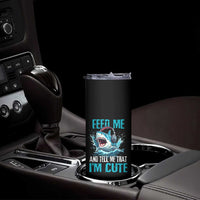 Shark Lover Skinny Tumbler Feed Me And Tell Me That I'm Cute Ocean - Wonder Print Shop