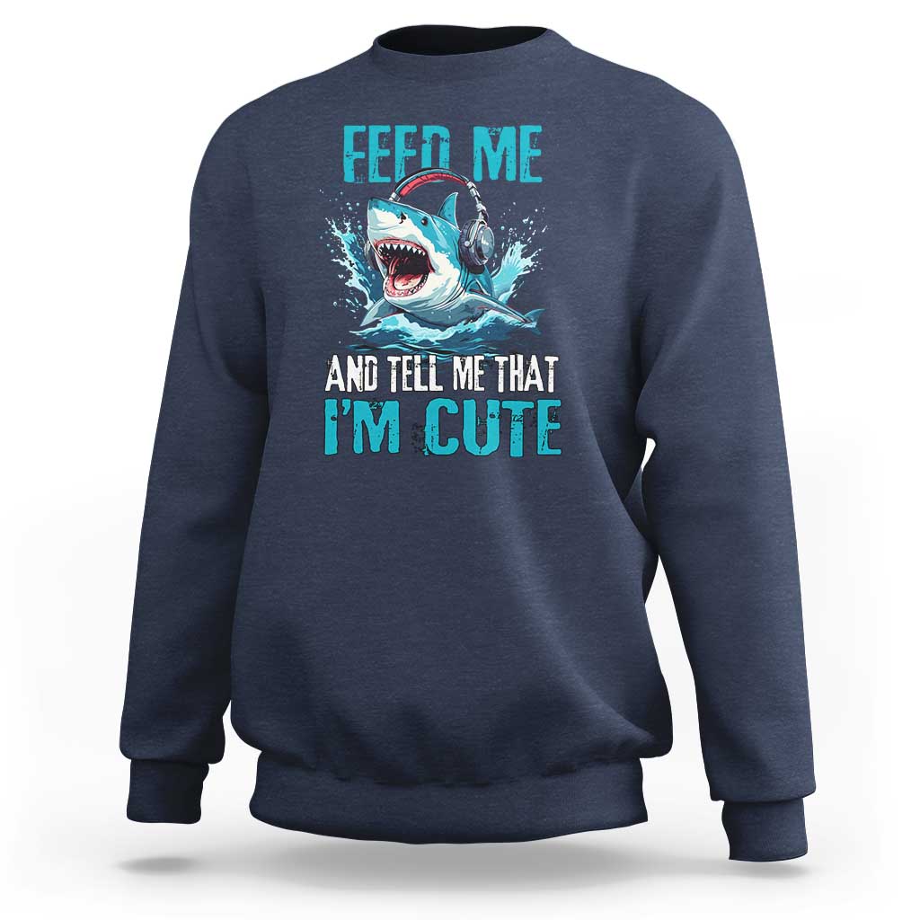 Shark Lover Sweatshirt Feed Me And Tell Me That I'm Cute Ocean - Wonder Print Shop