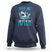 Shark Lover Sweatshirt Feed Me And Tell Me That I'm Cute Ocean - Wonder Print Shop