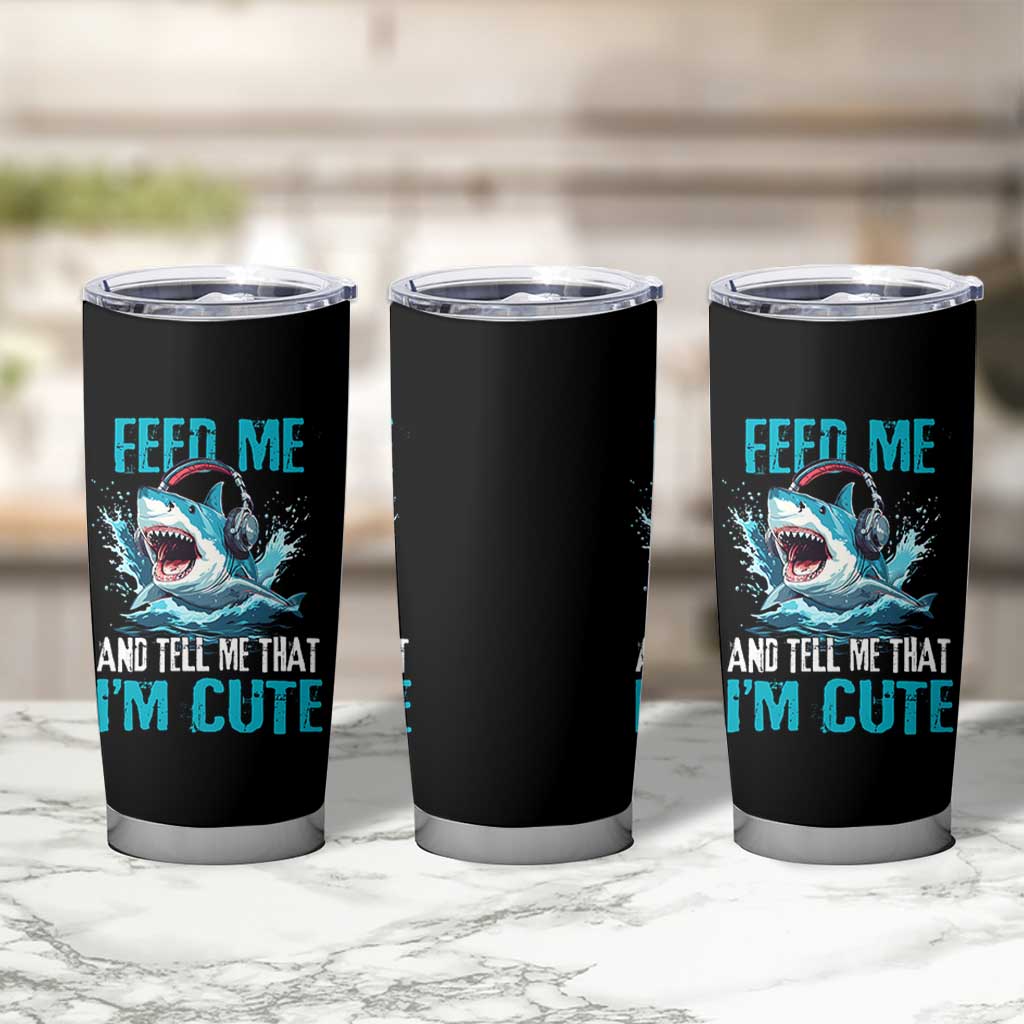 Shark Lover Tumbler Cup Feed Me And Tell Me That I'm Cute Ocean - Wonder Print Shop