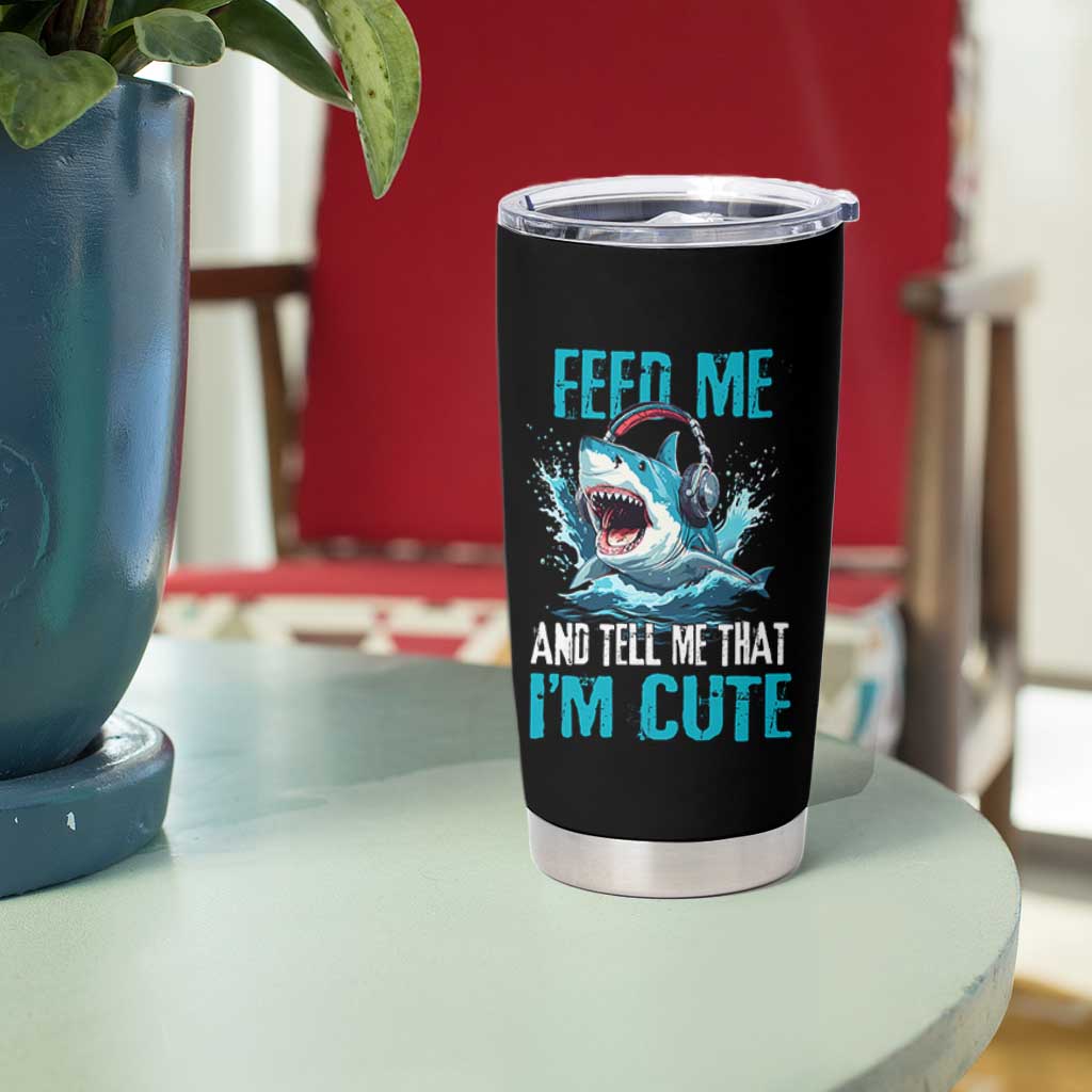 Shark Lover Tumbler Cup Feed Me And Tell Me That I'm Cute Ocean - Wonder Print Shop
