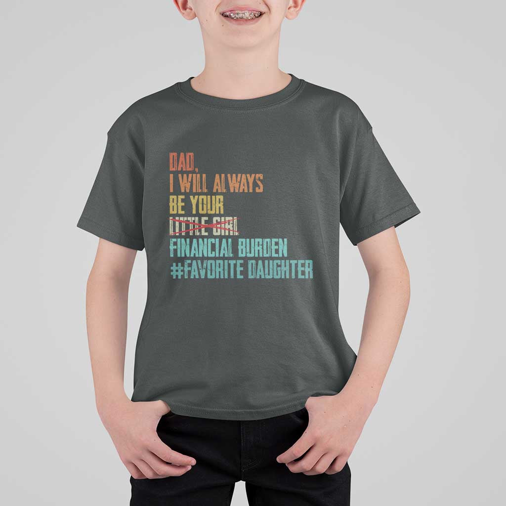 Dad I Will Always Be Your Financial Burden T Shirt For Kid Funny Girl Dad