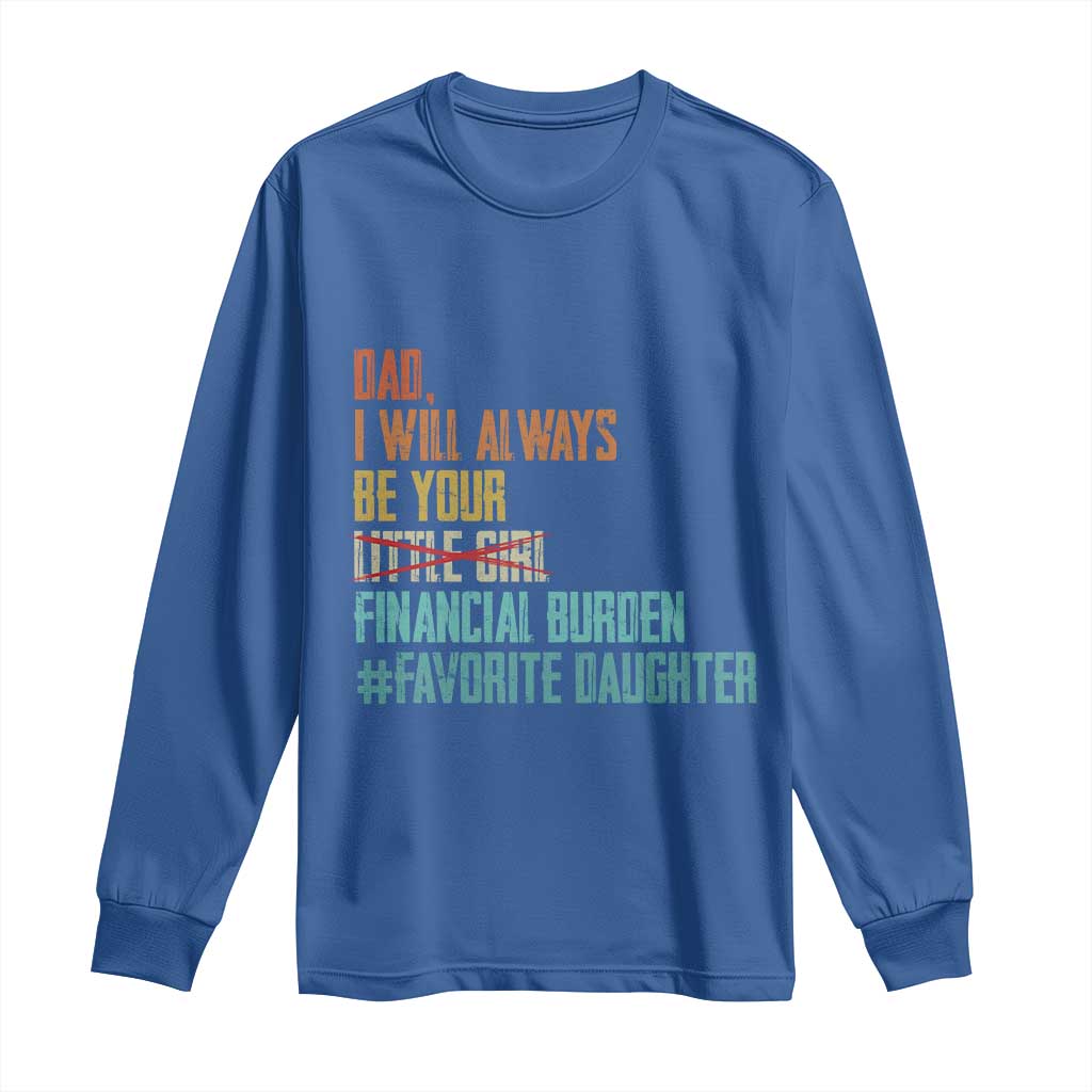 Dad I Will Always Be Your Financial Burden Long Sleeve Shirt Funny Girl Dad