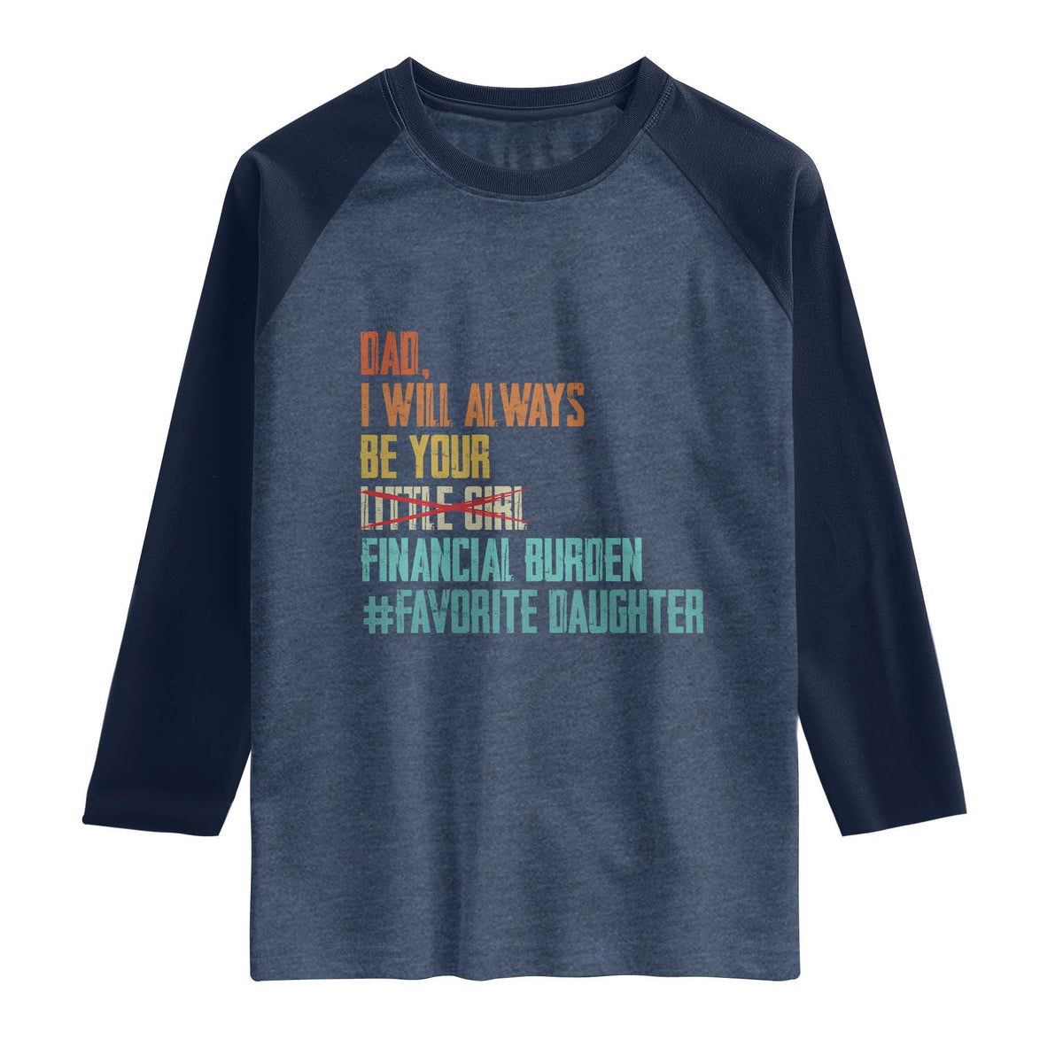 Dad I Will Always Be Your Financial Burden Raglan Shirt Funny Girl Dad
