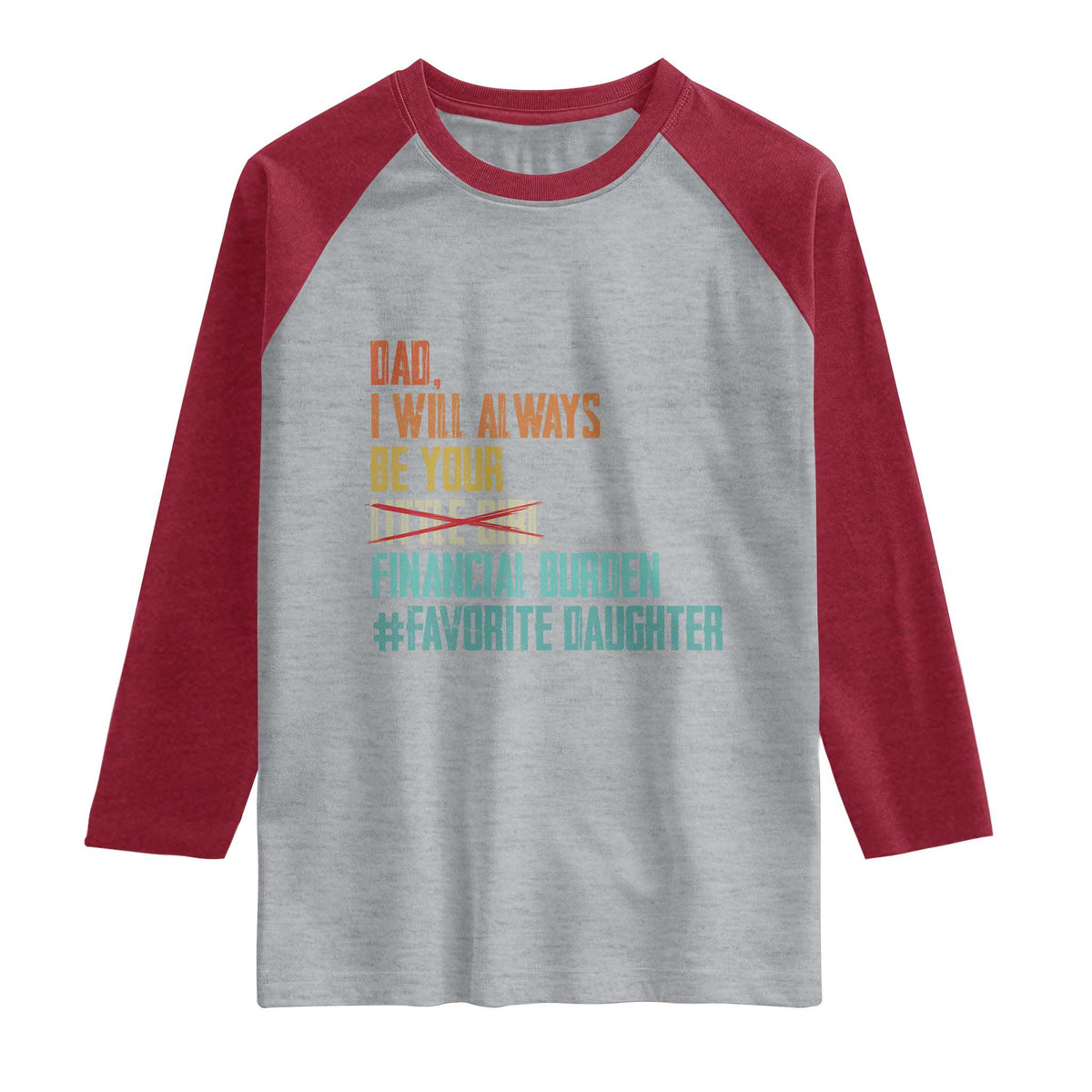 Dad I Will Always Be Your Financial Burden Raglan Shirt Funny Girl Dad