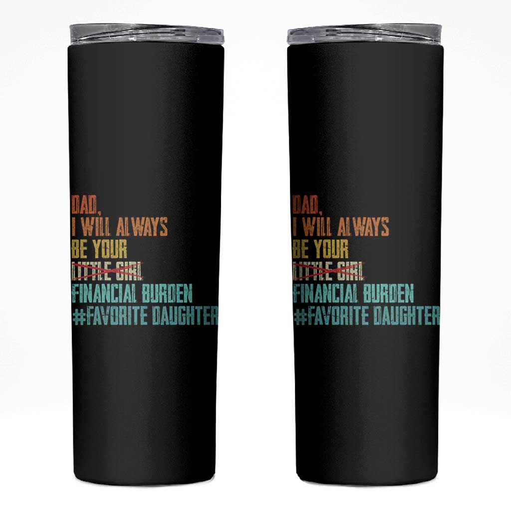Dad I Will Always Be Your Financial Burden Skinny Tumbler Funny Girl Dad