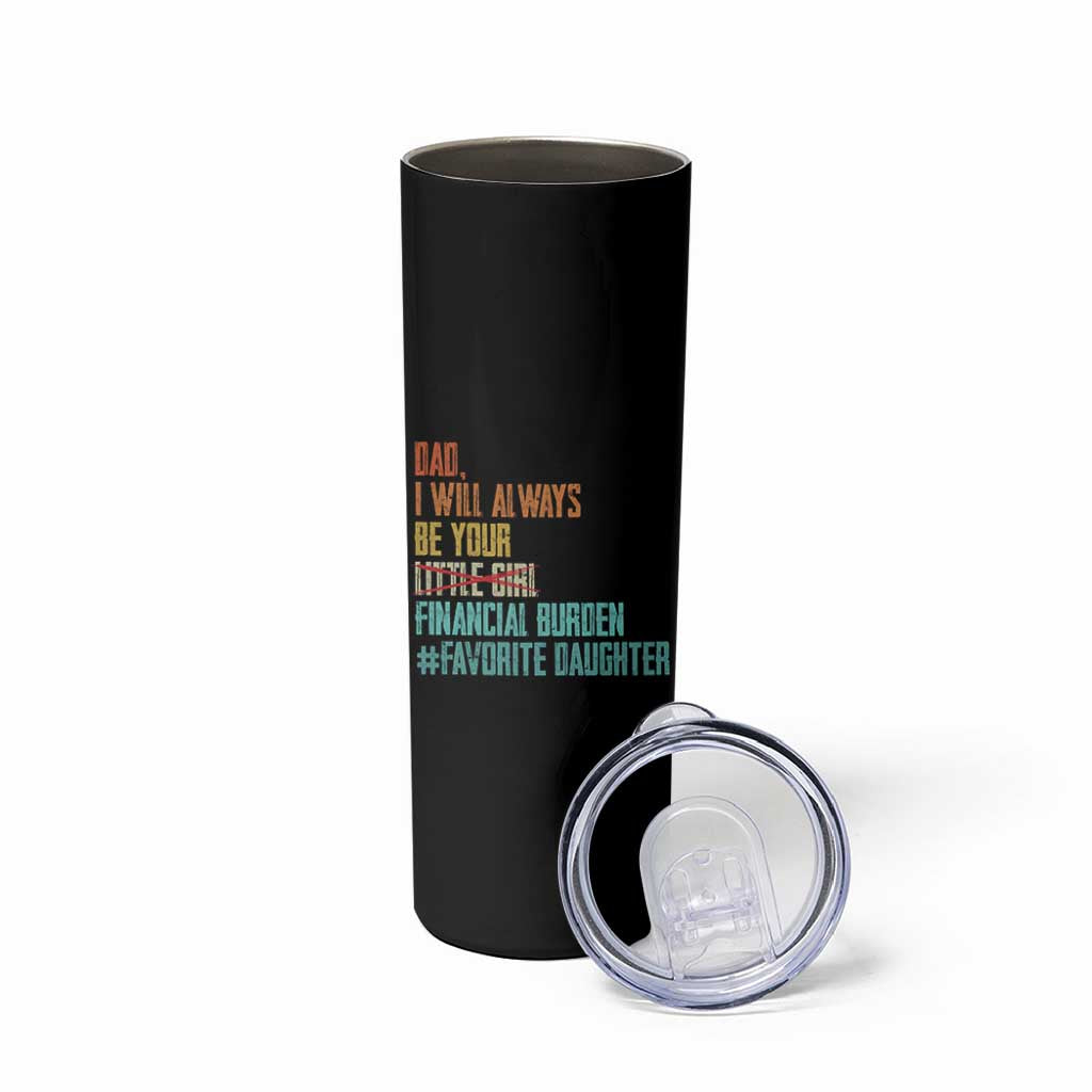 Dad I Will Always Be Your Financial Burden Skinny Tumbler Funny Girl Dad