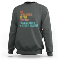 Dad I Will Always Be Your Financial Burden Sweatshirt Funny Girl Dad