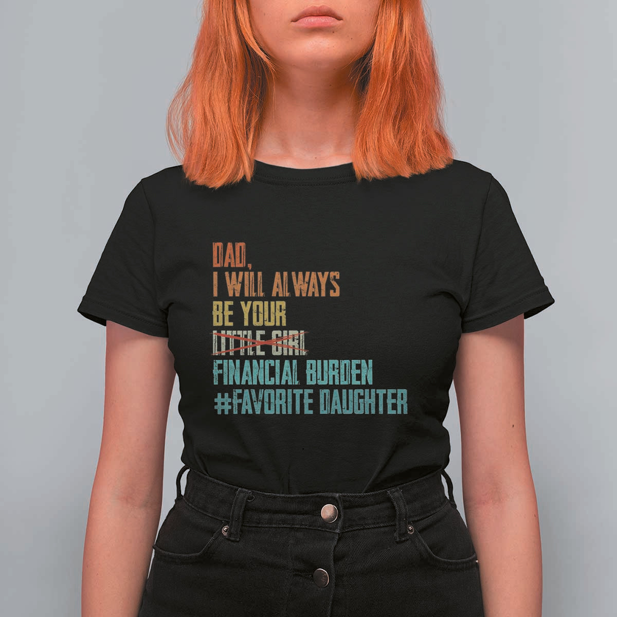 Dad I Will Always Be Your Financial Burden T Shirt For Women Funny Girl Dad