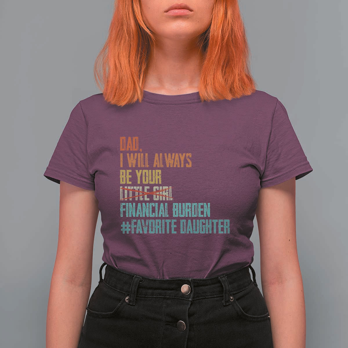 Dad I Will Always Be Your Financial Burden T Shirt For Women Funny Girl Dad