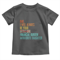 Dad I Will Always Be Your Financial Burden Toddler T Shirt Funny Girl Dad