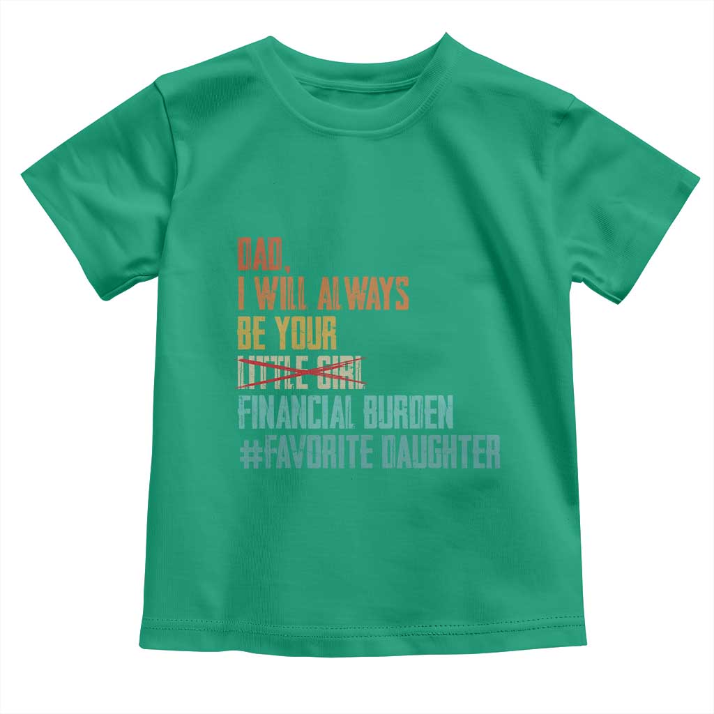 Dad I Will Always Be Your Financial Burden Toddler T Shirt Funny Girl Dad
