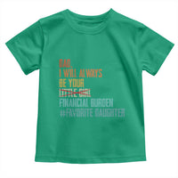 Dad I Will Always Be Your Financial Burden Toddler T Shirt Funny Girl Dad