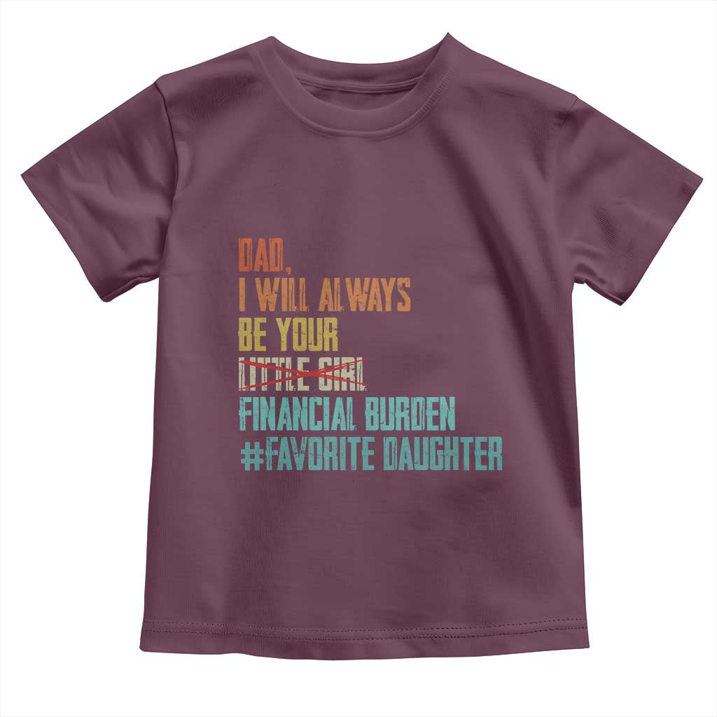Dad I Will Always Be Your Financial Burden Toddler T Shirt Funny Girl Dad