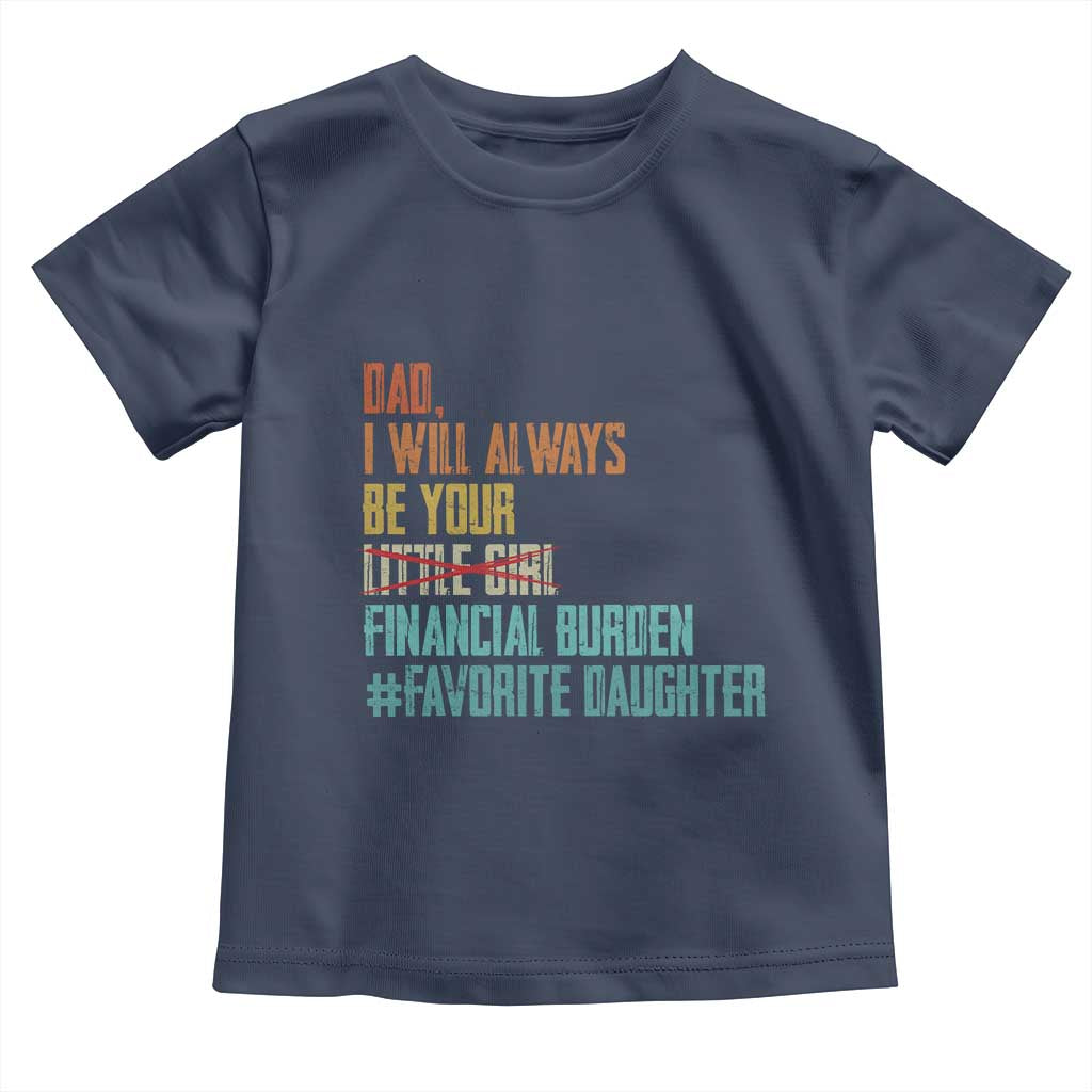 Dad I Will Always Be Your Financial Burden Toddler T Shirt Funny Girl Dad